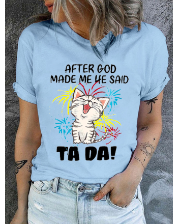 Women's Funny Cat After God Made Me He Said Ta Da Text Letters Casual Cotton Crew Neck T-Shirt